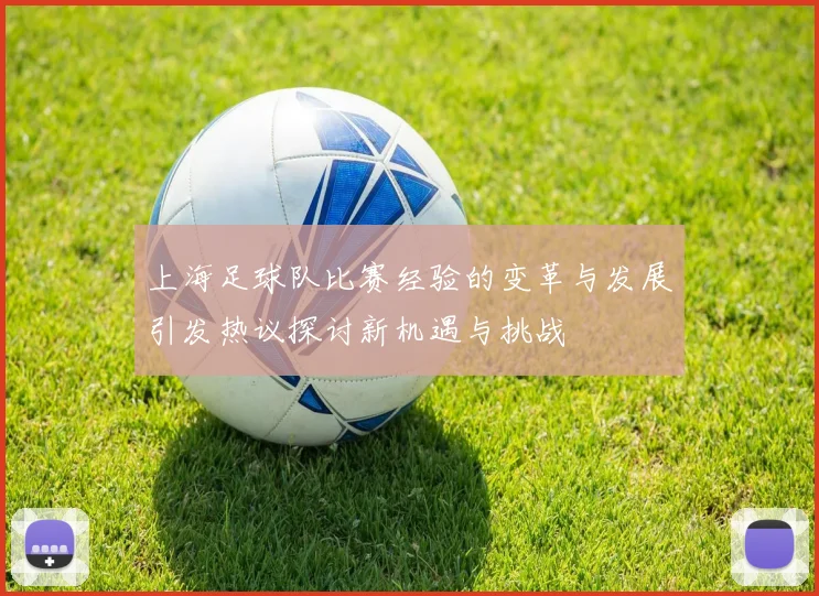 上海足球队比赛经验的变革与发展引发热议探讨新机遇与挑战