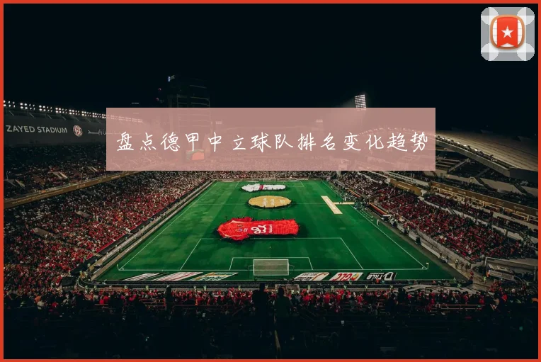 盘点德甲中立球队排名变化趋势